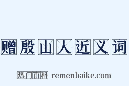 赠殷山人近义词是什么意思的图片